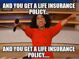 And you get life insurance policy.... And you get life insurance policy....