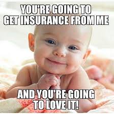 You're going to get insurance from me and you're going to love it !