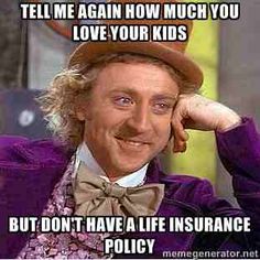 Tell me again how much you love your kids but don't have a life insurance policy