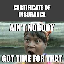 Certificate of Insurance, ain't nobody got time for that