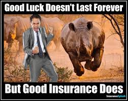 Good luck doesn't last forever but good insurance does