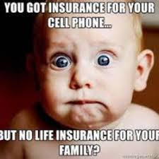 You got insurance for your cell phone but no life insurance for your family?