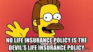 No life insurance policy is the devil's life insurance policy